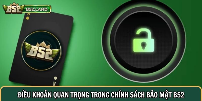 Điều khoản quan trọng trong chính sách bảo mật B52