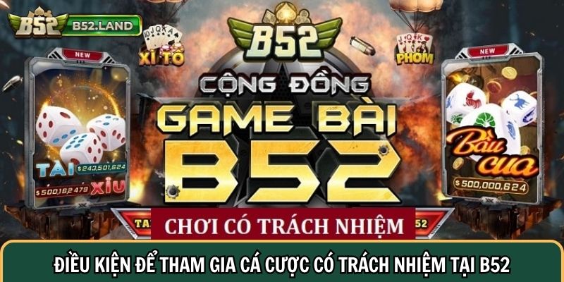 Điều kiện cơ bản để tham gia cá cược có trách nhiệm tại B52