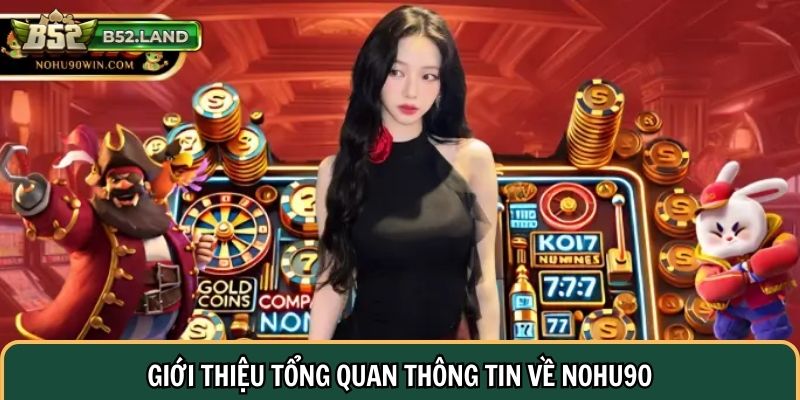 Giới thiệu tổng quan thông tin về Nohu90