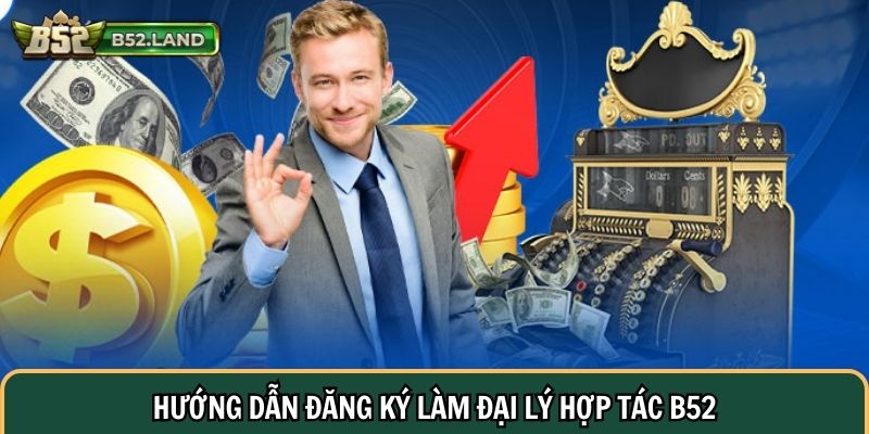 Hướng dẫn đăng ký làm đại lý hợp tác B52