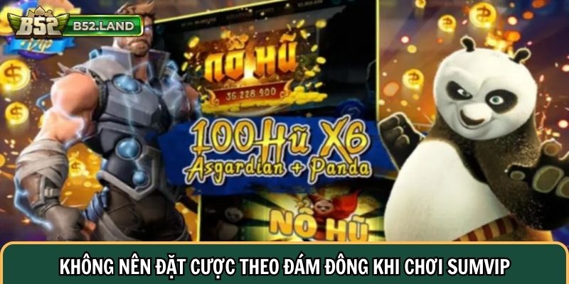 Không nên đặt cược theo đám đông khi chơi Sumvip