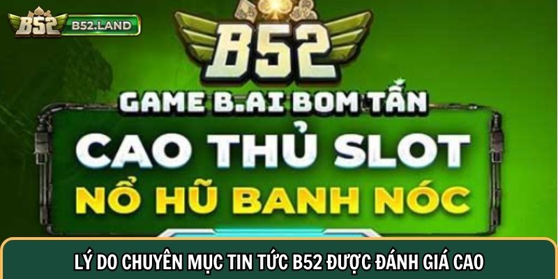 Lý do chuyên mục tin tức B52 được đánh giá cao